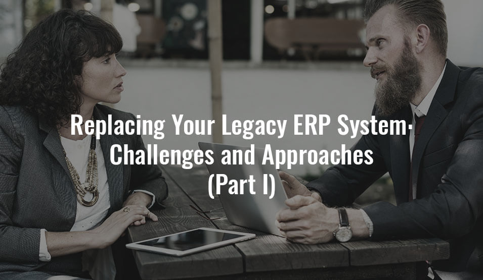 Replacing Your Legacy ERP System: Challenges and Approaches (Part I)